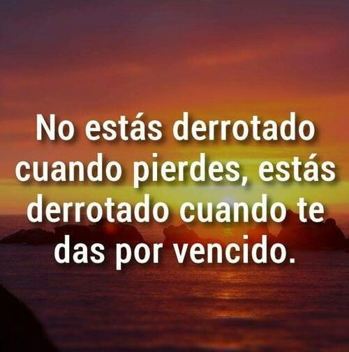 No estás derrotado cuando pierdes